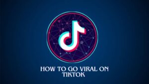 How to Go Viral on TikTok